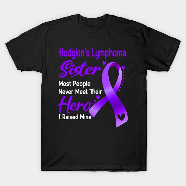 Hodgkin's Lymphoma Sister Most People Never Meet Their Hero I Raised Mine T-Shirt by ThePassion99